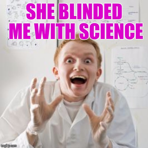 SHE BLINDED ME WITH SCIENCE | made w/ Imgflip meme maker