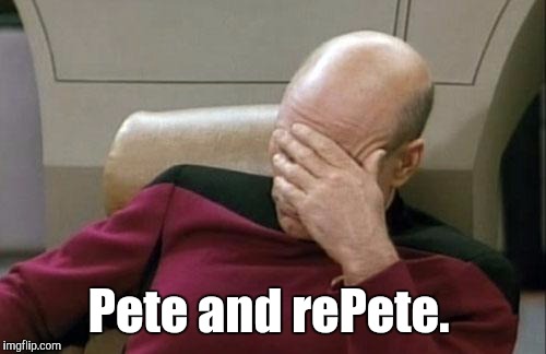 Captain Picard Facepalm Meme | Pete and rePete. | image tagged in memes,captain picard facepalm | made w/ Imgflip meme maker