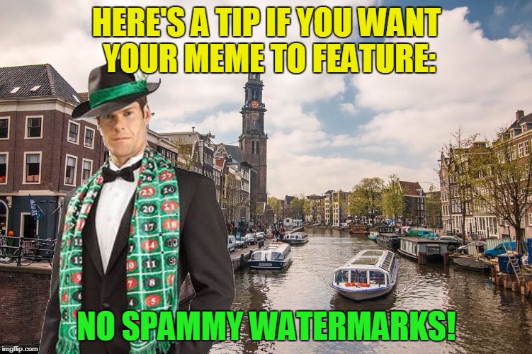 Merciful Mod wants you to feature | HERE'S A TIP IF YOU WANT YOUR MEME TO FEATURE:; NO SPAMMY WATERMARKS! | image tagged in merciful mod in amsterdam,memes | made w/ Imgflip meme maker