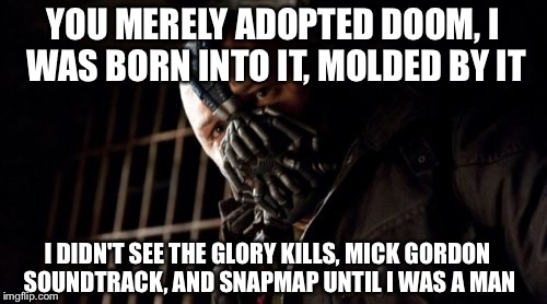 What happens when you're born into a family where the father and older brother played DOOM | YOU MERELY ADOPTED DOOM, I WAS BORN INTO IT, MOLDED BY IT; I DIDN'T SEE THE GLORY KILLS, MICK GORDON SOUNDTRACK, AND SNAPMAP UNTIL I WAS A MAN | image tagged in memes,permission bane | made w/ Imgflip meme maker
