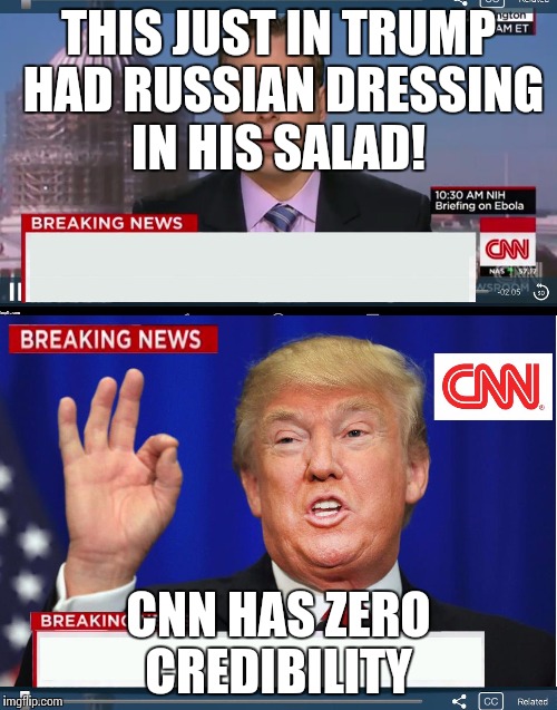 CNN phony Trump news | THIS JUST IN TRUMP HAD RUSSIAN DRESSING IN HIS SALAD! CNN HAS ZERO CREDIBILITY | image tagged in cnn phony trump news | made w/ Imgflip meme maker