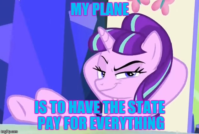 MY PLANE IS TO HAVE THE STATE PAY FOR EVERYTHING | made w/ Imgflip meme maker