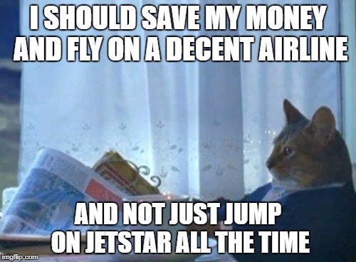what my parents should do | I SHOULD SAVE MY MONEY AND FLY ON A DECENT AIRLINE; AND NOT JUST JUMP ON JETSTAR ALL THE TIME | image tagged in memes,i should buy a boat cat,jetstar,cheapies | made w/ Imgflip meme maker