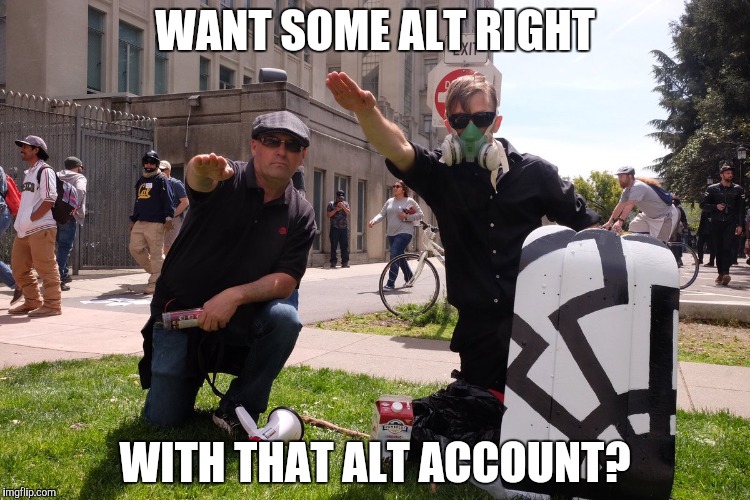 WANT SOME ALT RIGHT WITH THAT ALT ACCOUNT? | made w/ Imgflip meme maker