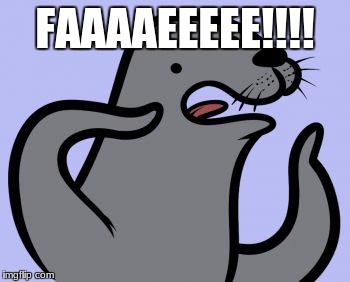 when a sprite flys by. | FAAAAEEEEE!!!! | image tagged in memes,homophobic seal | made w/ Imgflip meme maker