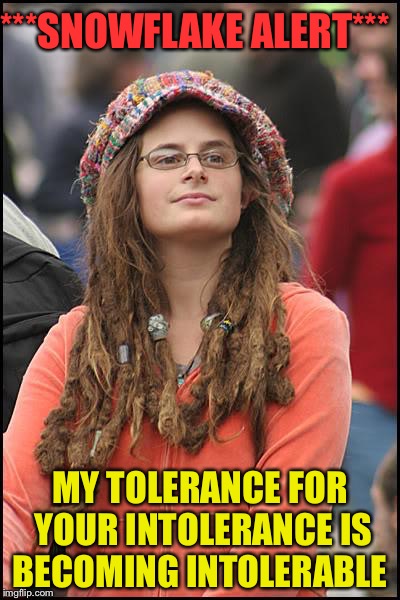 College Liberal | ***SNOWFLAKE ALERT***; MY TOLERANCE FOR YOUR INTOLERANCE IS BECOMING INTOLERABLE | image tagged in memes,college liberal | made w/ Imgflip meme maker