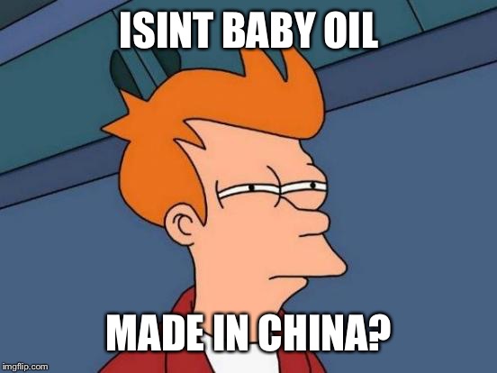 Futurama Fry Meme | ISINT BABY OIL MADE IN CHINA? | image tagged in memes,futurama fry | made w/ Imgflip meme maker