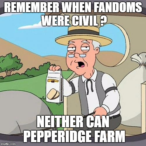 Pepperidge Farm Remembers | REMEMBER WHEN FANDOMS WERE CIVIL ? NEITHER CAN PEPPERIDGE FARM | image tagged in memes,pepperidge farm remembers | made w/ Imgflip meme maker