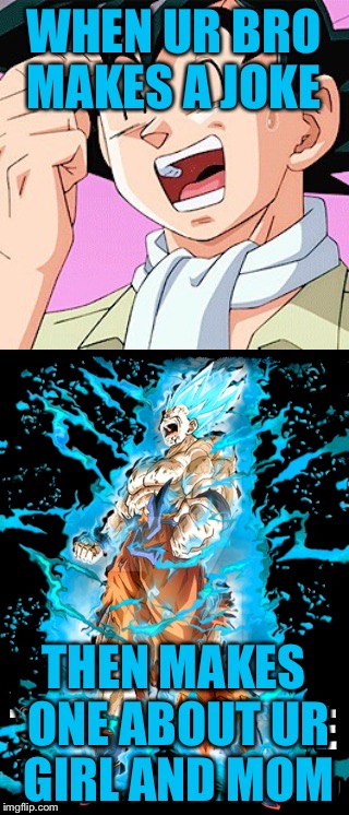 Dbz joke rage | WHEN UR BRO MAKES A JOKE; THEN MAKES ONE ABOUT UR GIRL AND MOM | image tagged in dbz meme | made w/ Imgflip meme maker