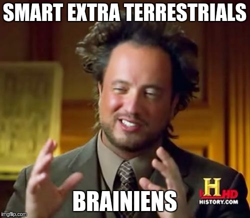 Ancient Aliens Meme | SMART EXTRA TERRESTRIALS BRAINIENS | image tagged in memes,ancient aliens | made w/ Imgflip meme maker
