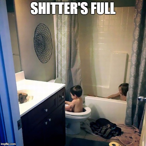 Shitter's full | SHITTER'S FULL | image tagged in shitter's full,funny kids pictures | made w/ Imgflip meme maker