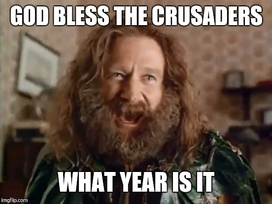 GOD BLESS THE CRUSADERS WHAT YEAR IS IT | made w/ Imgflip meme maker