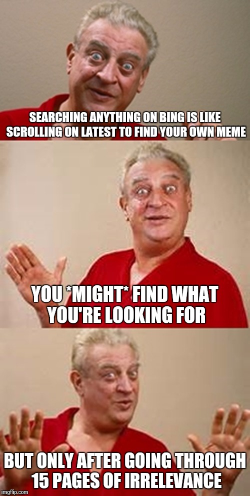 SEARCHING ANYTHING ON BING IS LIKE SCROLLING ON LATEST TO FIND YOUR OWN MEME YOU *MIGHT* FIND WHAT YOU'RE LOOKING FOR BUT ONLY AFTER GOING T | made w/ Imgflip meme maker
