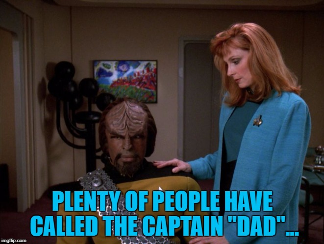 I am Worf, son of Jean-Luc... | PLENTY OF PEOPLE HAVE CALLED THE CAPTAIN "DAD"... | image tagged in memes,star trek,tv,sci-fi,it's okay worf. | made w/ Imgflip meme maker