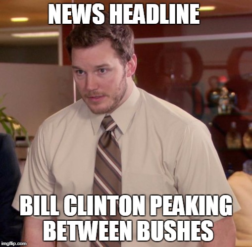 Afraid To Ask Andy Meme | NEWS HEADLINE; BILL CLINTON PEAKING BETWEEN BUSHES | image tagged in memes,afraid to ask andy | made w/ Imgflip meme maker