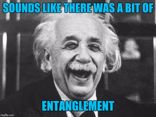 SOUNDS LIKE THERE WAS A BIT OF ENTANGLEMENT | made w/ Imgflip meme maker