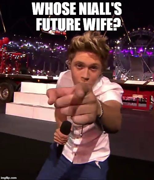 One Direction |  WHOSE NIALL'S FUTURE WIFE? | image tagged in one direction | made w/ Imgflip meme maker