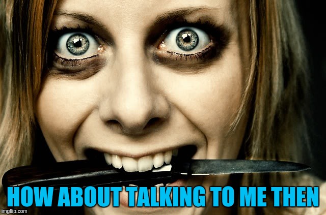HOW ABOUT TALKING TO ME THEN | made w/ Imgflip meme maker