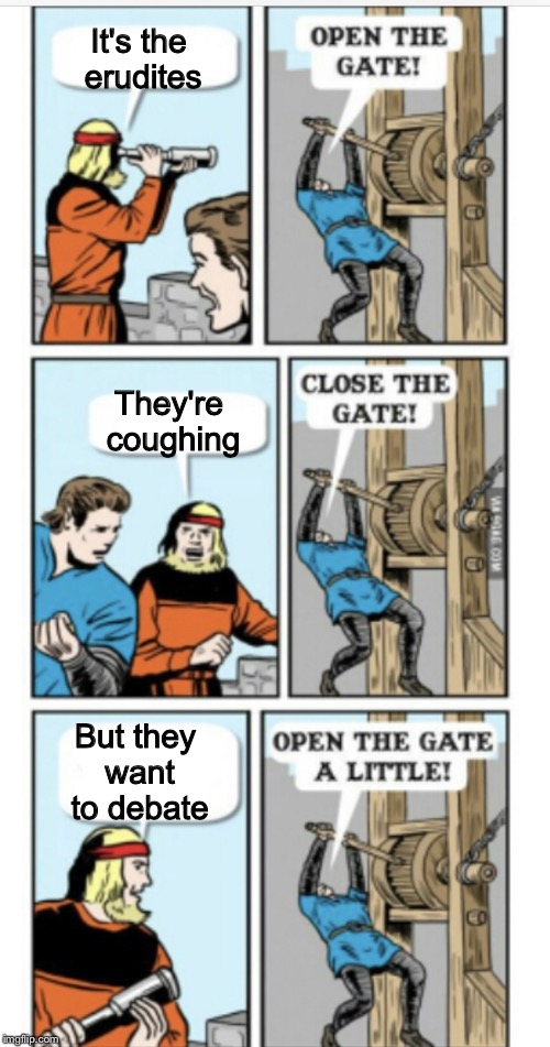 Open the gate | It's the erudites But they want to debate They're coughing | image tagged in open the gate | made w/ Imgflip meme maker