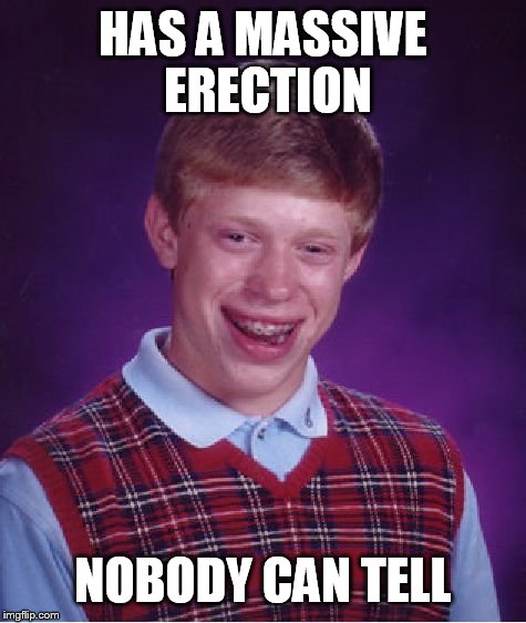 Bad Luck Brian Meme | HAS A MASSIVE ERECTION NOBODY CAN TELL | image tagged in memes,bad luck brian | made w/ Imgflip meme maker