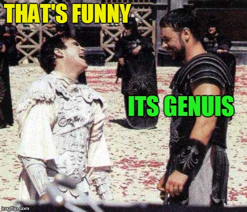 laughing | THAT'S FUNNY ITS GENUIS | image tagged in laughing | made w/ Imgflip meme maker