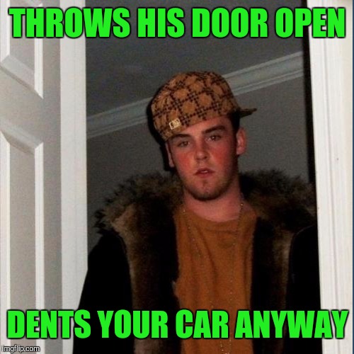 THROWS HIS DOOR OPEN DENTS YOUR CAR ANYWAY | made w/ Imgflip meme maker