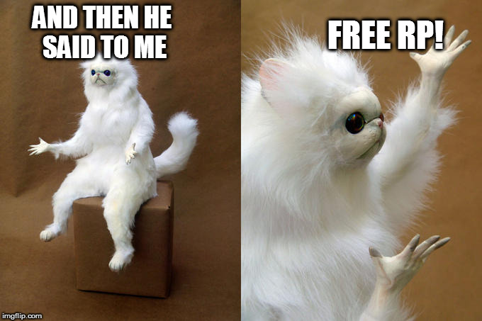 Persian Cat Room Guardian Meme | FREE RP! AND THEN HE SAID TO ME | image tagged in memes,persian cat room guardian | made w/ Imgflip meme maker