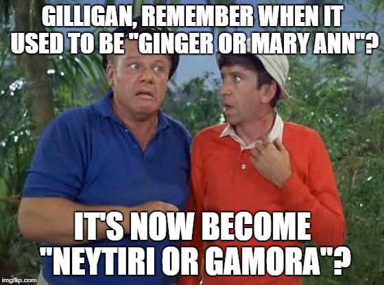 Gilligan and skipper | GILLIGAN, REMEMBER WHEN IT USED TO BE "GINGER OR MARY ANN"? IT'S NOW BECOME "NEYTIRI OR GAMORA"? | image tagged in gilligan and skipper | made w/ Imgflip meme maker