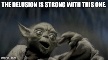 THE DELUSION IS STRONG WITH THIS ONE. | made w/ Imgflip meme maker