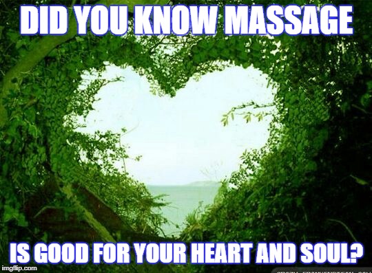 nature heart | DID YOU KNOW MASSAGE; IS GOOD FOR YOUR HEART AND SOUL? | image tagged in nature heart | made w/ Imgflip meme maker