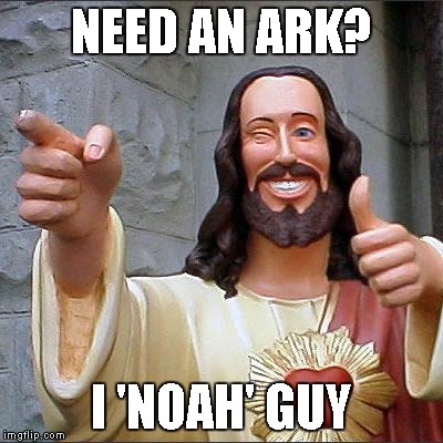 Buddy Christ | NEED AN ARK? I 'NOAH' GUY | image tagged in memes,buddy christ | made w/ Imgflip meme maker