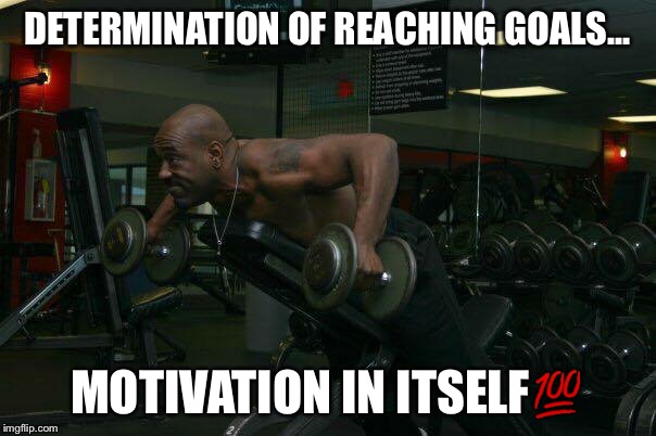 Determined  | DETERMINATION OF REACHING GOALS... MOTIVATION IN ITSELF💯 | image tagged in fitness quote | made w/ Imgflip meme maker