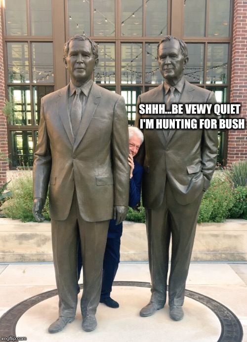 Hillary doesn't even pretend to care anymore  | SHHH...BE VEWY QUIET; I'M HUNTING FOR BUSH | image tagged in clinton,george bush,w,elmer fudd,hillary | made w/ Imgflip meme maker