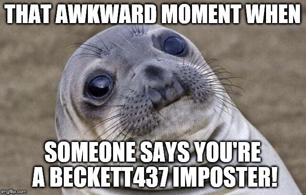 Awkward Moment Sealion Meme | THAT AWKWARD MOMENT WHEN; SOMEONE SAYS YOU'RE A BECKETT437 IMPOSTER! | image tagged in memes,awkward moment sealion | made w/ Imgflip meme maker