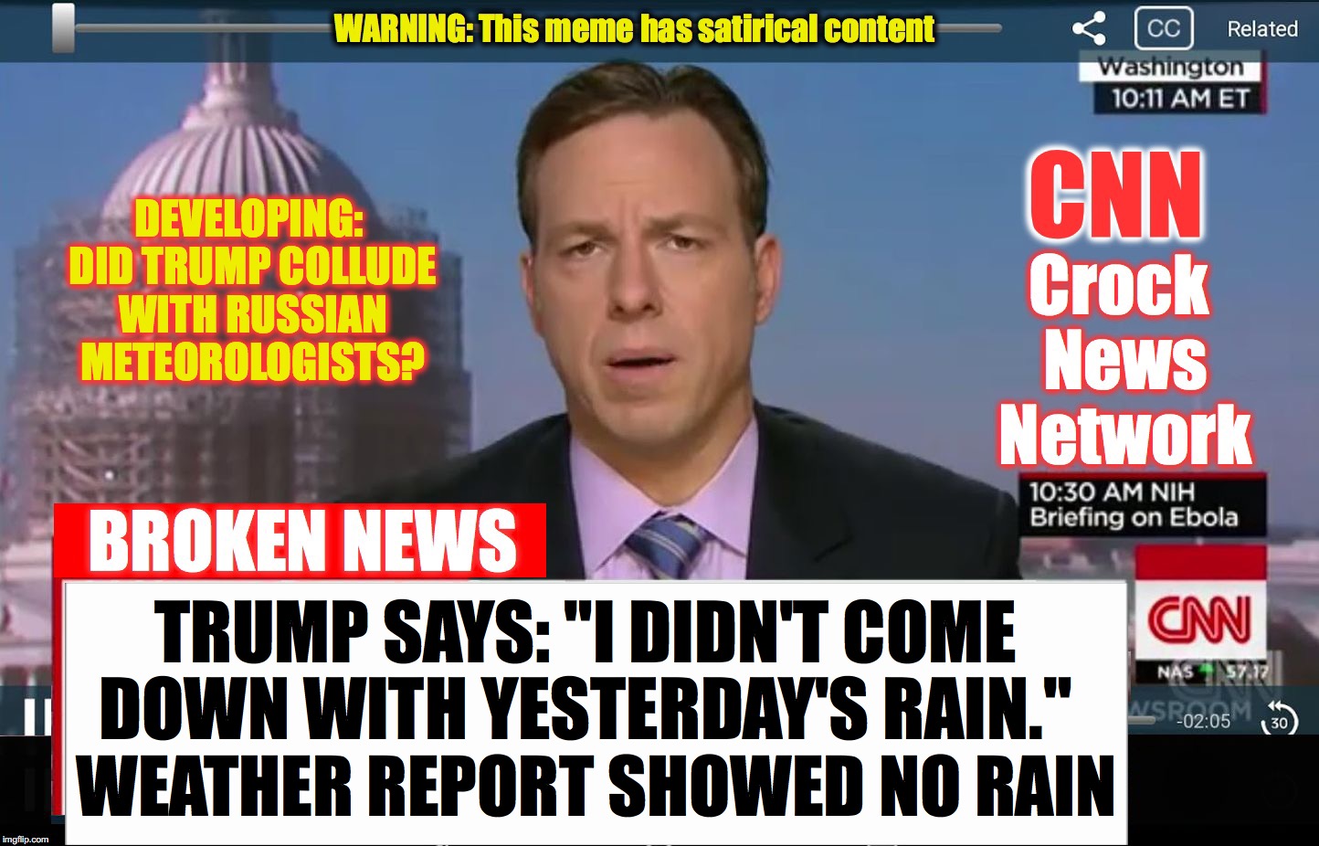 CNN Broken News  | DEVELOPING: DID TRUMP COLLUDE WITH RUSSIAN METEOROLOGISTS? TRUMP SAYS: "I DIDN'T COME DOWN WITH YESTERDAY'S RAIN."; WEATHER REPORT SHOWED NO RAIN | image tagged in cnn broken news | made w/ Imgflip meme maker