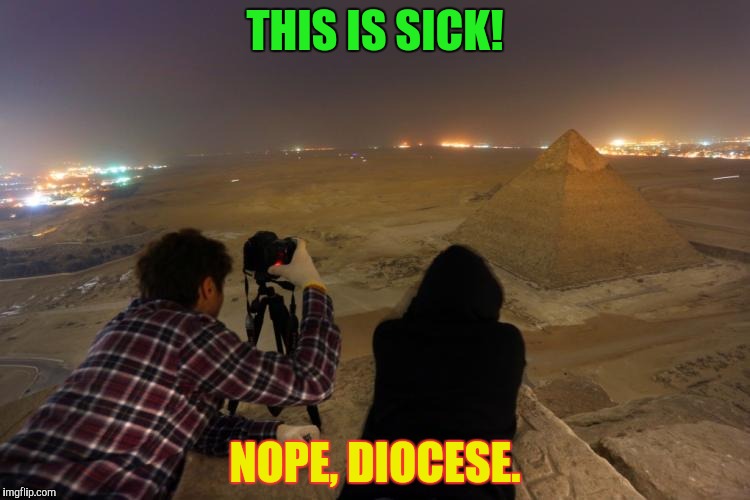 THIS IS SICK! NOPE, DIOCESE. | made w/ Imgflip meme maker