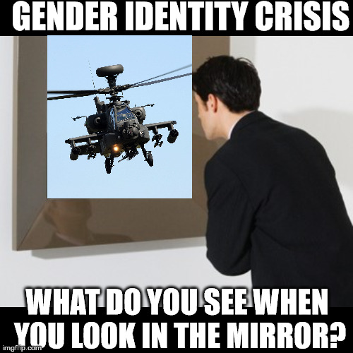 You be you dude; let your freak flag fly. | GENDER IDENTITY CRISIS; WHAT DO YOU SEE WHEN YOU LOOK IN THE MIRROR? | image tagged in memes,gender identity,attack helicopter | made w/ Imgflip meme maker