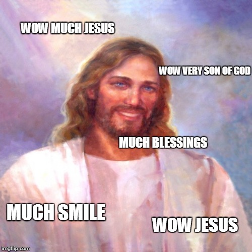 WOW MUCH JESUS; WOW VERY SON OF GOD; MUCH BLESSINGS; MUCH SMILE; WOW JESUS | image tagged in christianity | made w/ Imgflip meme maker