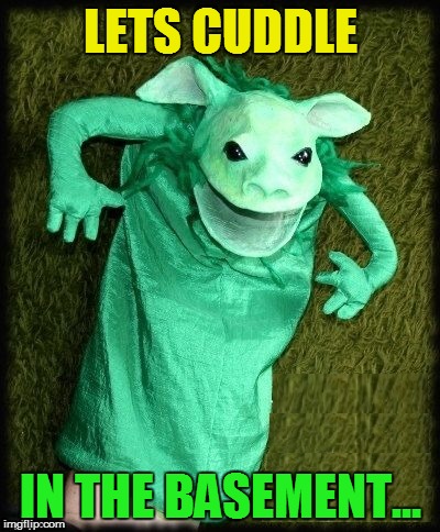 LETS CUDDLE IN THE BASEMENT... | made w/ Imgflip meme maker