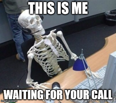 Skelleton | THIS IS ME; WAITING FOR YOUR CALL | image tagged in skelleton | made w/ Imgflip meme maker