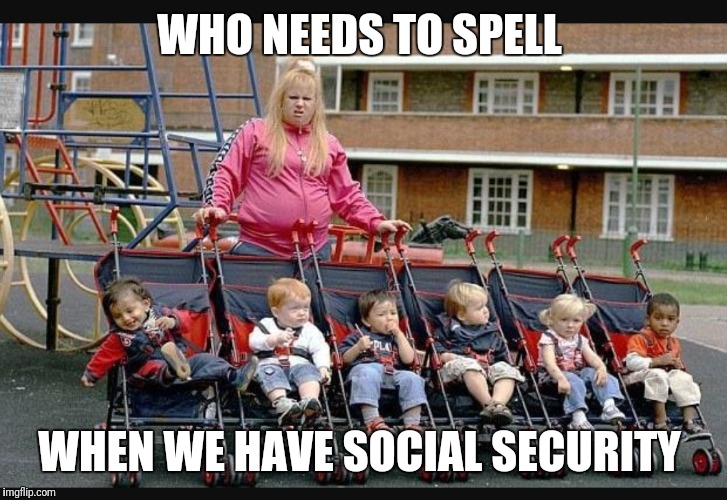 WHO NEEDS TO SPELL WHEN WE HAVE SOCIAL SECURITY | made w/ Imgflip meme maker