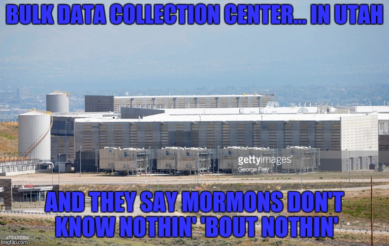 BULK DATA COLLECTION CENTER... IN UTAH AND THEY SAY MORMONS DON'T KNOW NOTHIN' 'BOUT NOTHIN' | made w/ Imgflip meme maker