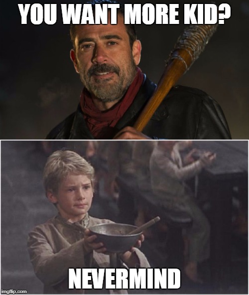 Negan meets oliver | YOU WANT MORE KID? NEVERMIND | image tagged in walking dead | made w/ Imgflip meme maker