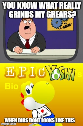 YOU KNOW WHAT REALLY GRINDS MY GREARS? WHEN BIOS DONT LOOKS LIKE THIS | image tagged in peter griffin news | made w/ Imgflip meme maker