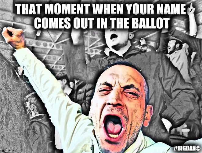 THAT MOMENT WHEN YOUR NAME COMES OUT IN THE BALLOT; #BIGDAN© | image tagged in ticket ballpt | made w/ Imgflip meme maker