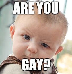 Skeptical Baby Meme | ARE YOU; GAY? | image tagged in memes,skeptical baby | made w/ Imgflip meme maker