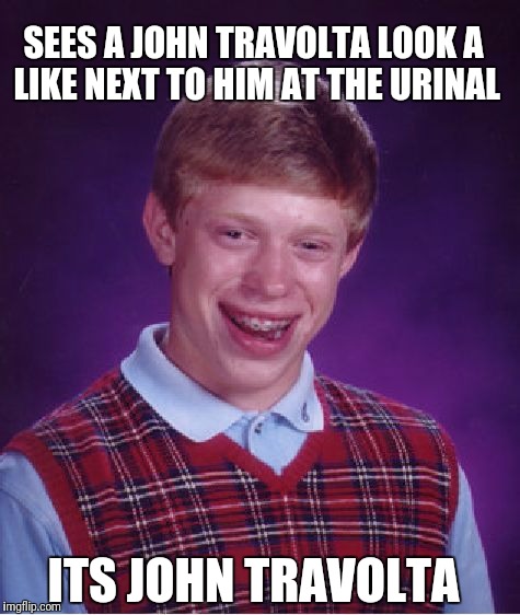 Bad Luck Brian Meme | SEES A JOHN TRAVOLTA LOOK A LIKE NEXT TO HIM AT THE URINAL; ITS JOHN TRAVOLTA | image tagged in memes,bad luck brian | made w/ Imgflip meme maker