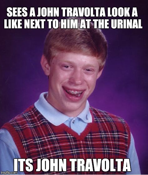 Bad Luck Brian | SEES A JOHN TRAVOLTA LOOK A LIKE NEXT TO HIM AT THE URINAL; ITS JOHN TRAVOLTA | image tagged in memes,bad luck brian | made w/ Imgflip meme maker