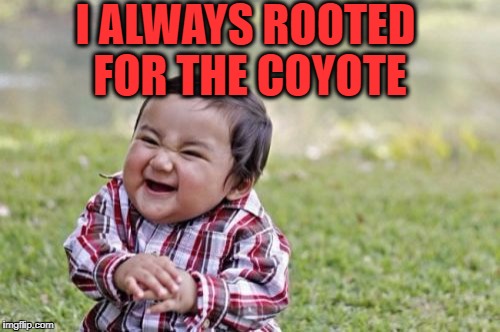 Evil Toddler Meme | I ALWAYS ROOTED FOR THE COYOTE | image tagged in memes,evil toddler | made w/ Imgflip meme maker