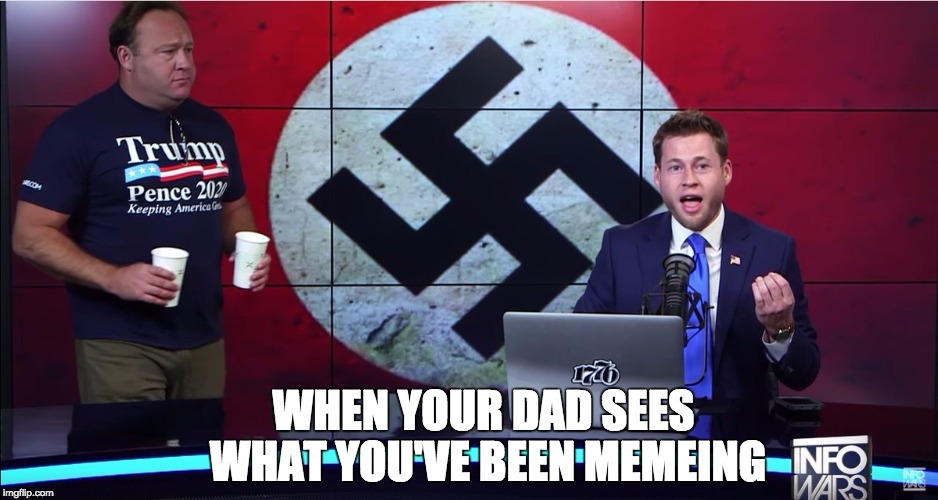 WHEN YOUR DAD SEES WHAT YOU'VE BEEN MEMEING | image tagged in alex jones,infowars,memes | made w/ Imgflip meme maker